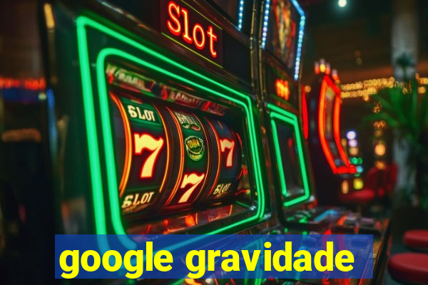 google gravidade